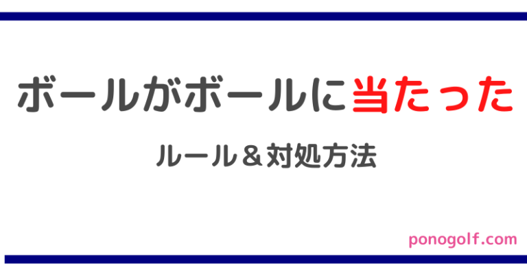 【簡単】ゴルフで打ったボールが他のボールに当たった時の対処方法 Ponogolf